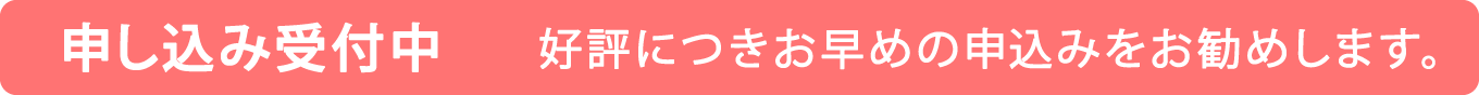 申し込み受付中　好評につきお早めの申込みをお勧めします。